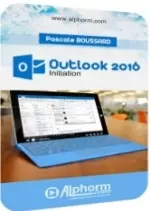 ALPHORM - OUTLOOK 2016 - Acquérir les fondamentaux (2016) & Perfectionnement (2018)  [Tutoriels]