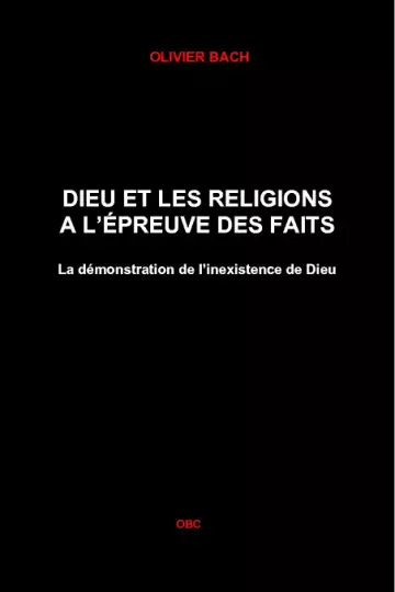 DIEU ET LES RELIGIONS À L’ÉPREUVE DES FAITS La démonstration de l’inexistence de Dieu  [Livres]