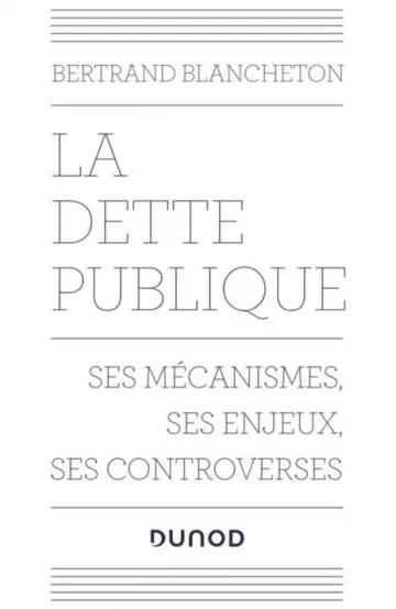 La dette publique  Ses mécanismes, ses enjeux, ses controverses  Bertrand Blancheton  [Livres]