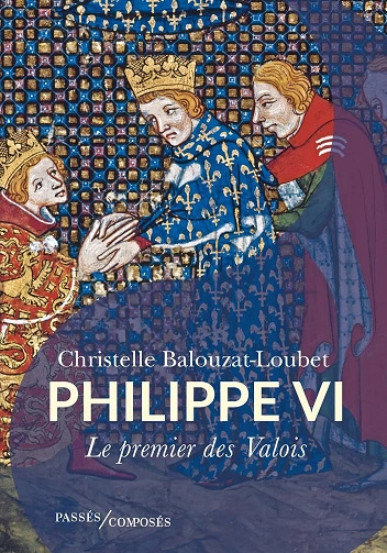 Philippe VI.Le premier des Valois Christelle Balouzat-Loubet  [Livres]