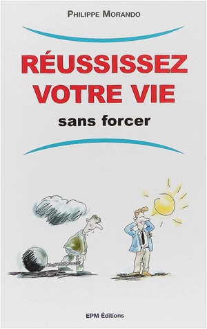 REUSSISSEZ VOTRE VIE SANS FORCER - PHILIPPE MORANDO  [Livres]