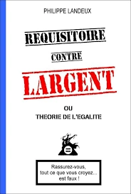 Réquisitoire contre Largent ou Théorie de l'Égalité - Philippe Landeux  [Livres]