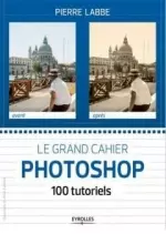 Le grand cahier Photoshop – 100 Tutoriels  [Livres]