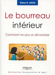 LE BOURREAU INTÉRIEUR : COMMENT NE PLUS SE DÉVALORISER - ELAINE N. ARON  [Livres]