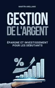 Gestion de l'Argent: Épargne et Investissement pour les Débutants - Martín Arellano  [Livres]