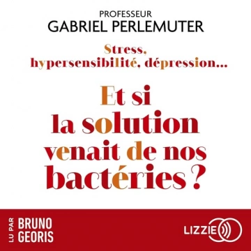 Stress, hypersensibilité, dépression... Et si la solution venait de nos bactéries ?  [AudioBooks]