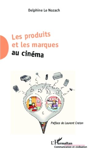 Les produits et les marques au cinéma - Delphine Le Nozach  [Livres]