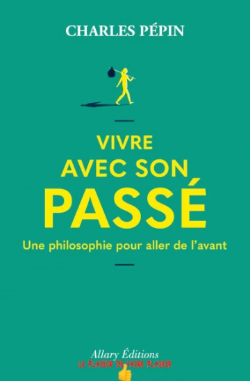 Vivre avec son passé Charles Pépin  [Livres]