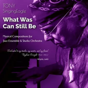 Tony SingingEagle - What Was Can Still Be  [Albums]