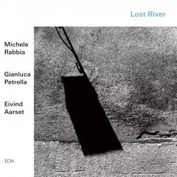 Michele Rabbia, Gianluca Petrella, Eivind Aarset - Lost River  [Albums]